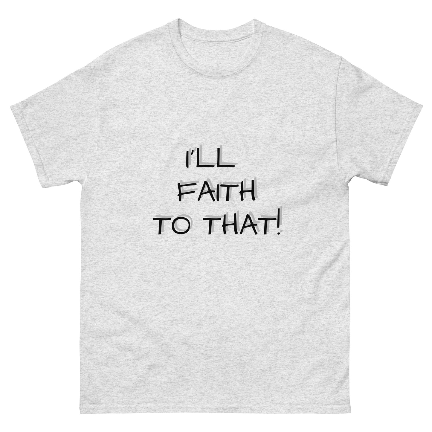 I'll Faith To That classic tee