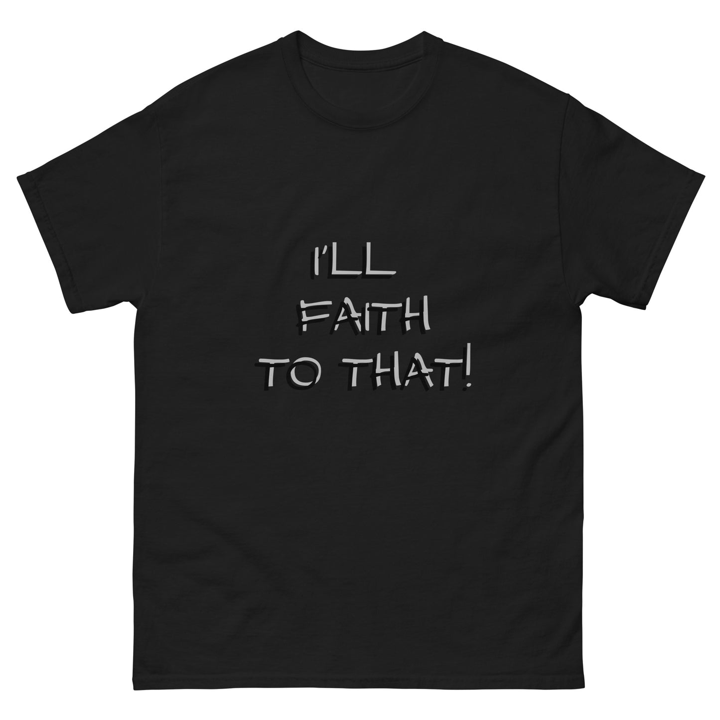 I'll Faith To That classic tee