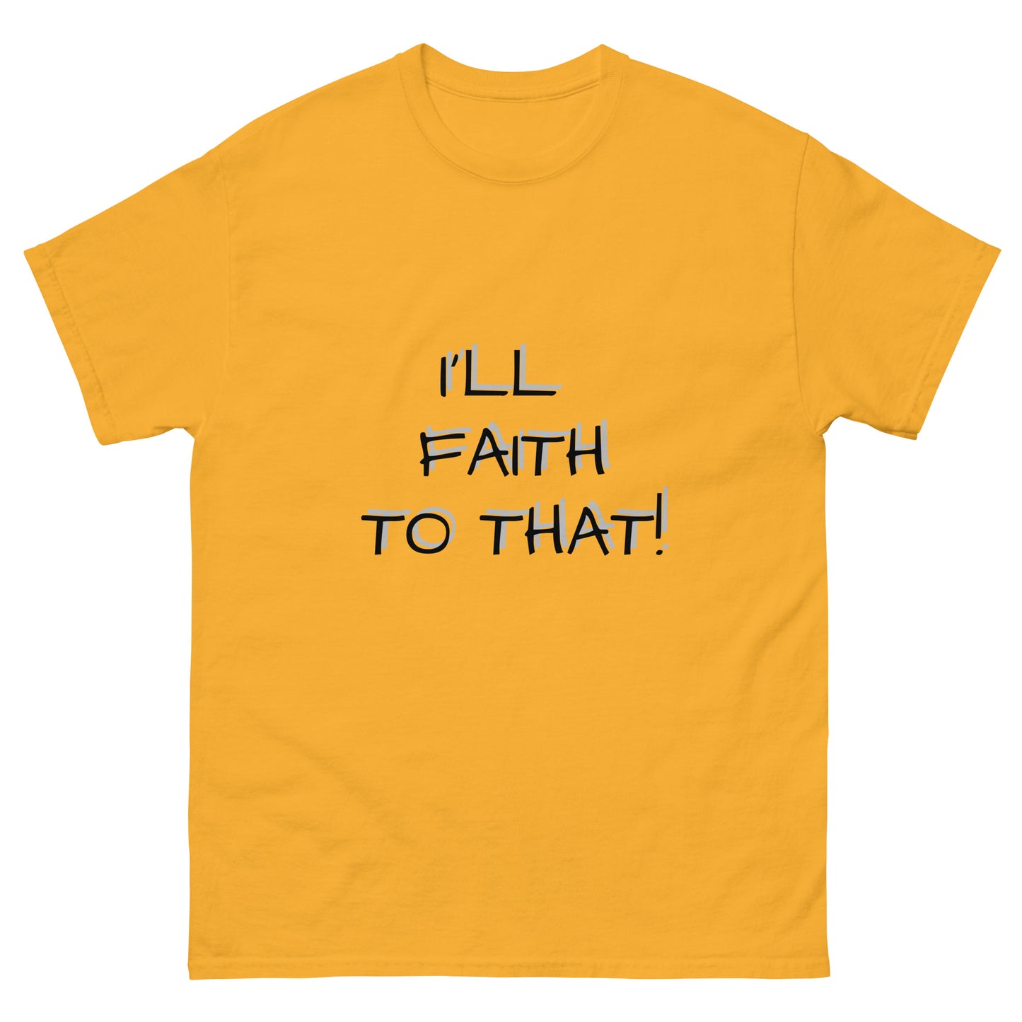 I'll Faith To That classic tee