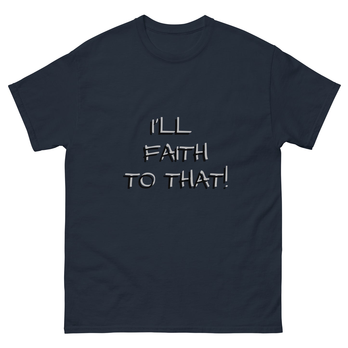 I'll Faith To That classic tee