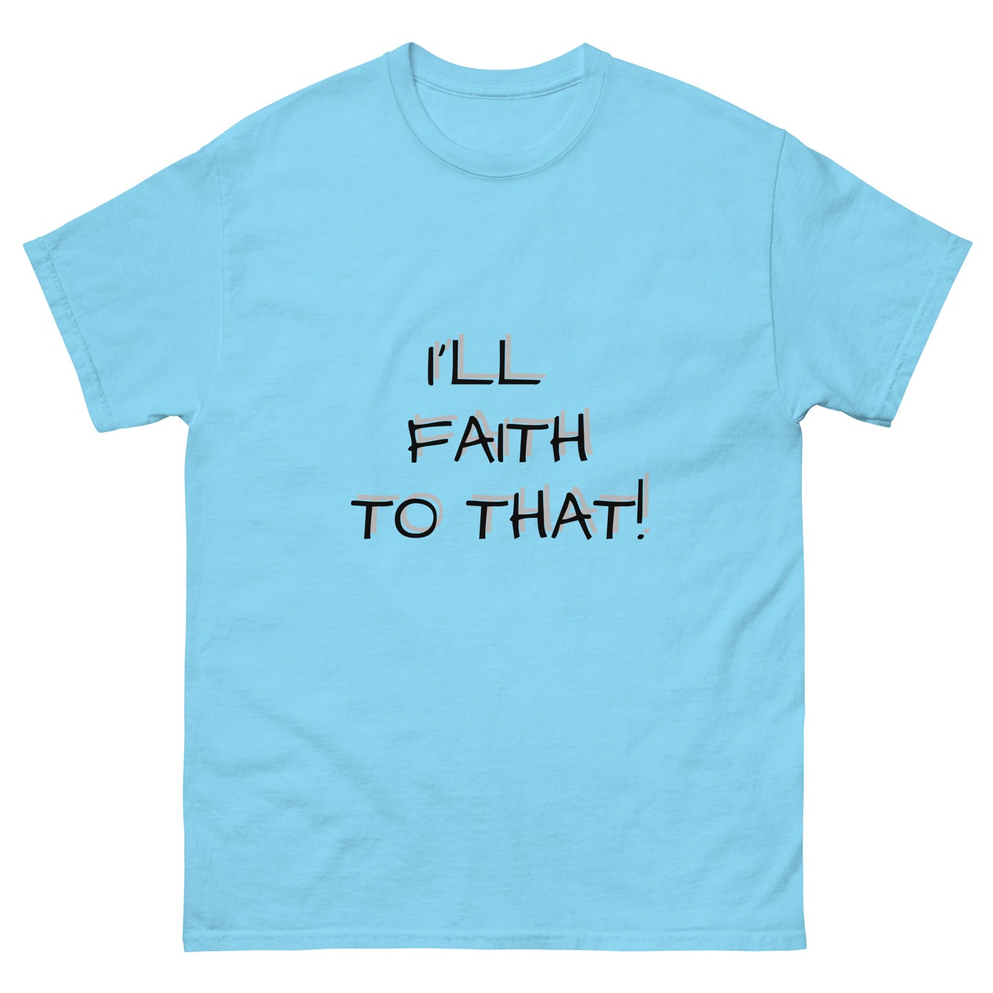 I'll Faith To That classic tee