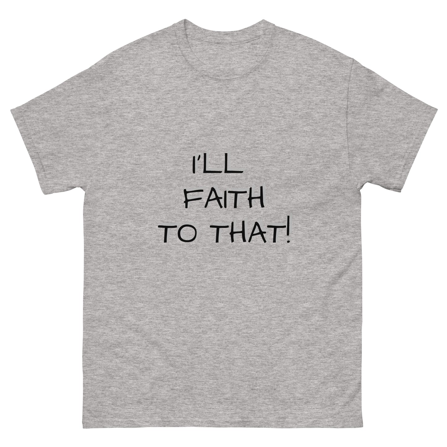 I'll Faith To That classic tee