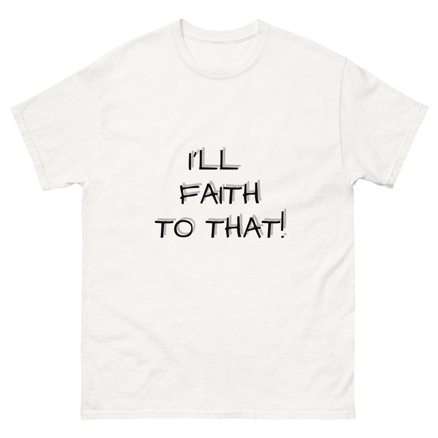 I'll Faith To That classic tee