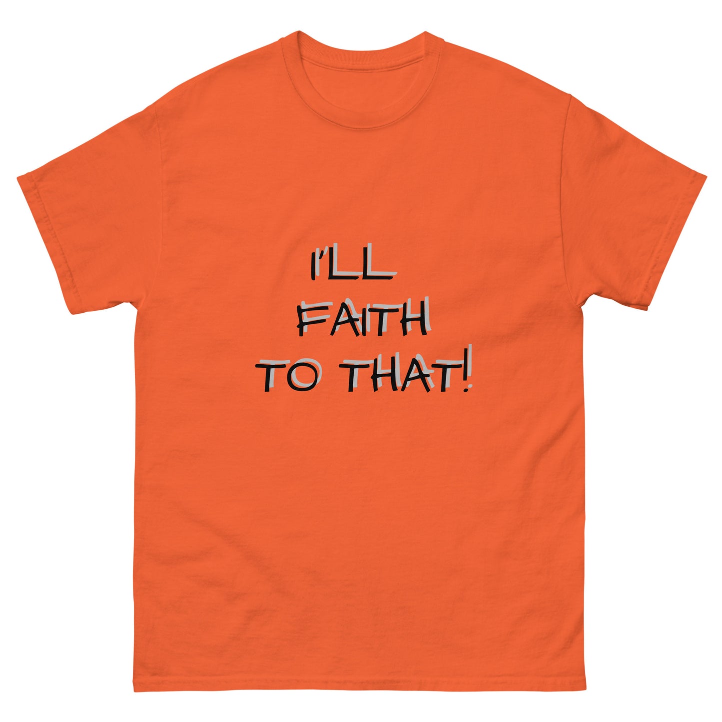 I'll Faith To That classic tee